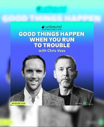 Chris Voss | Good Things Happen When You Run To Trouble