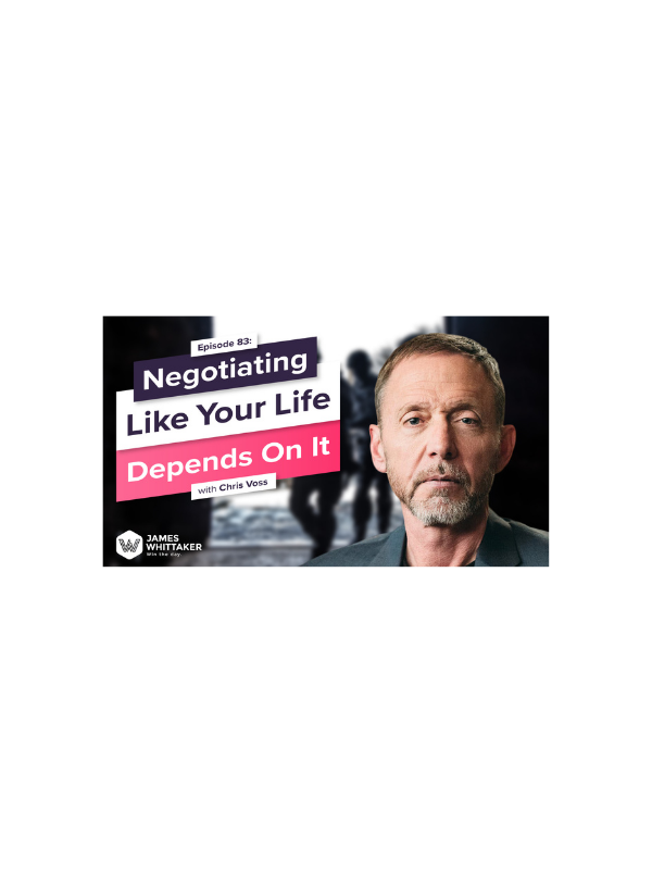 Negotiating Like Your Life Depends On It with Chris Voss: Ep 83 | Win the Day with James Whittaker